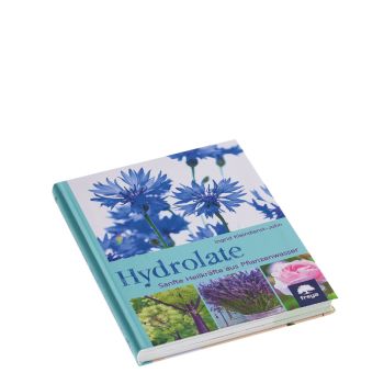 Hydrolate Sanfte Heilkräfte aus Pflanzenwasser